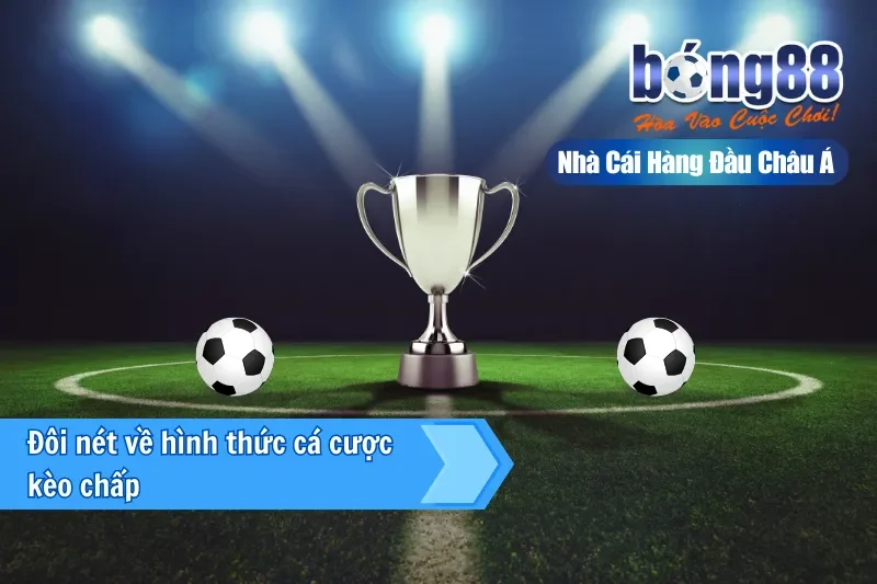 Kèo Chấp Bong88 - Phát Tài Với Tỷ Lệ Ưu Đãi Cực Cao 2 Đôi nét về hình thức cá cược kèo chấp